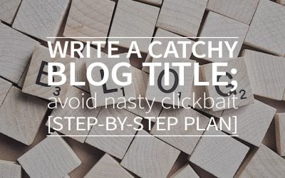 Write a catchy blog title; avoid nasty clickbait [step-by-step plan]