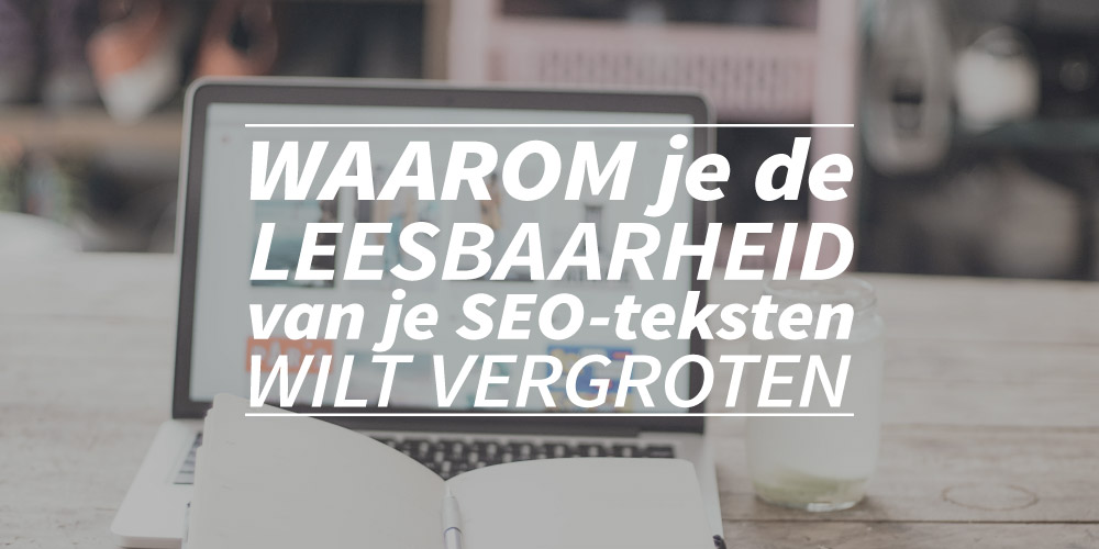 Waarom je de leesbaarheid van je SEO-teksten wilt vergroten
