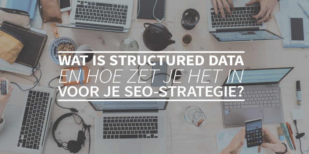 Wat is structured data en hoe zet je het in voor je SEO-strategie?