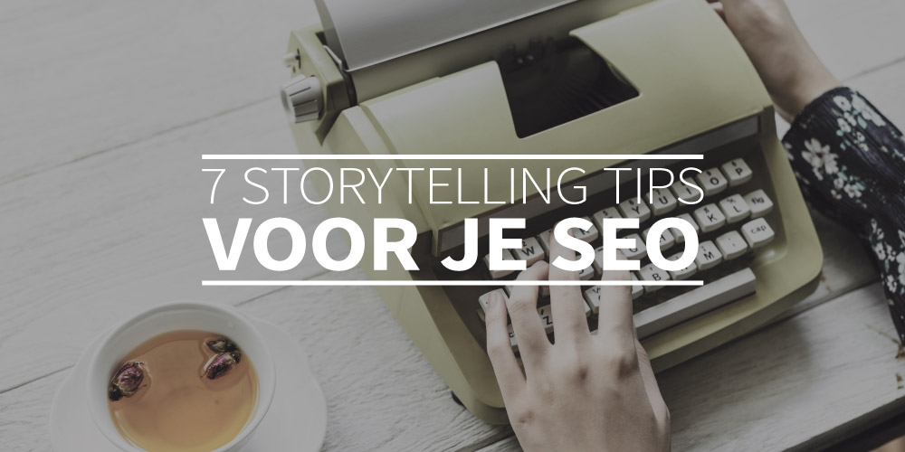 7 storytelling tips voor je SEO