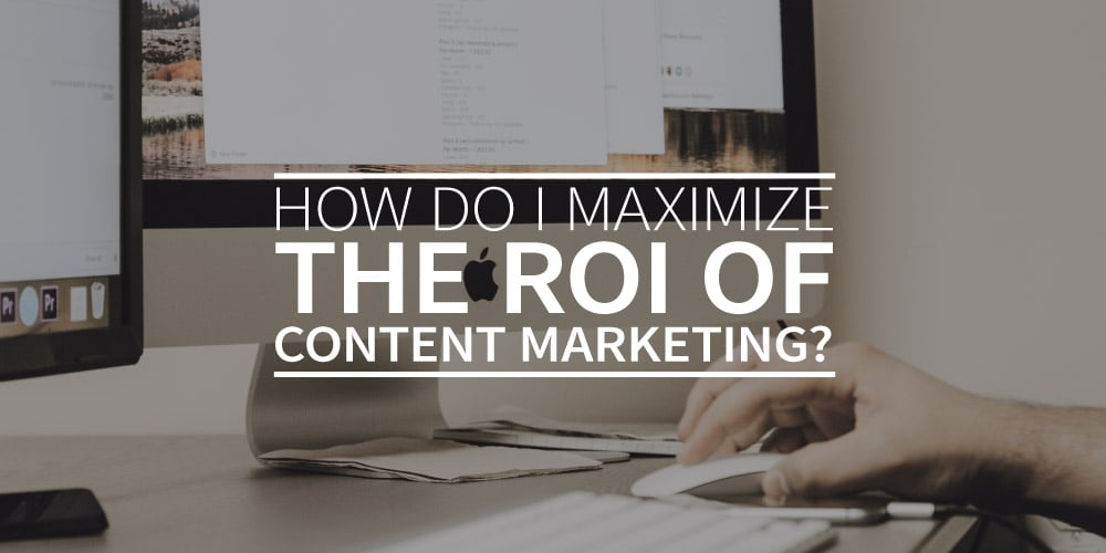 How do I maximize the ROI of content marketing?