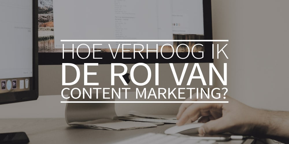 Hoe verhoog ik de ROI van contentmarketing?