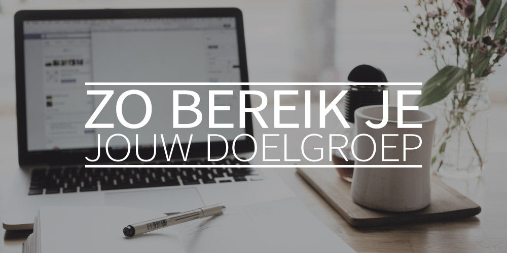 Zo bereik je jouw doelgroep