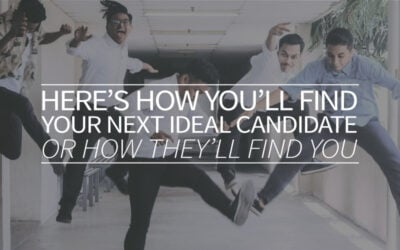 Here’s How You’ll Find Your Next Ideal Candidate – Or How They’ll Find You